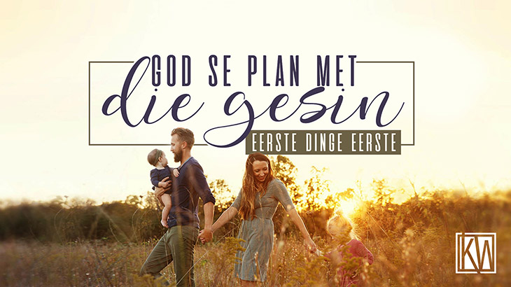 God se plan met die gesin - Eerste dinge eerste